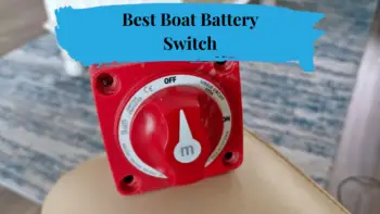 Best Boat Battery Switch: Top 3 Picks for Ease of Use & Installation